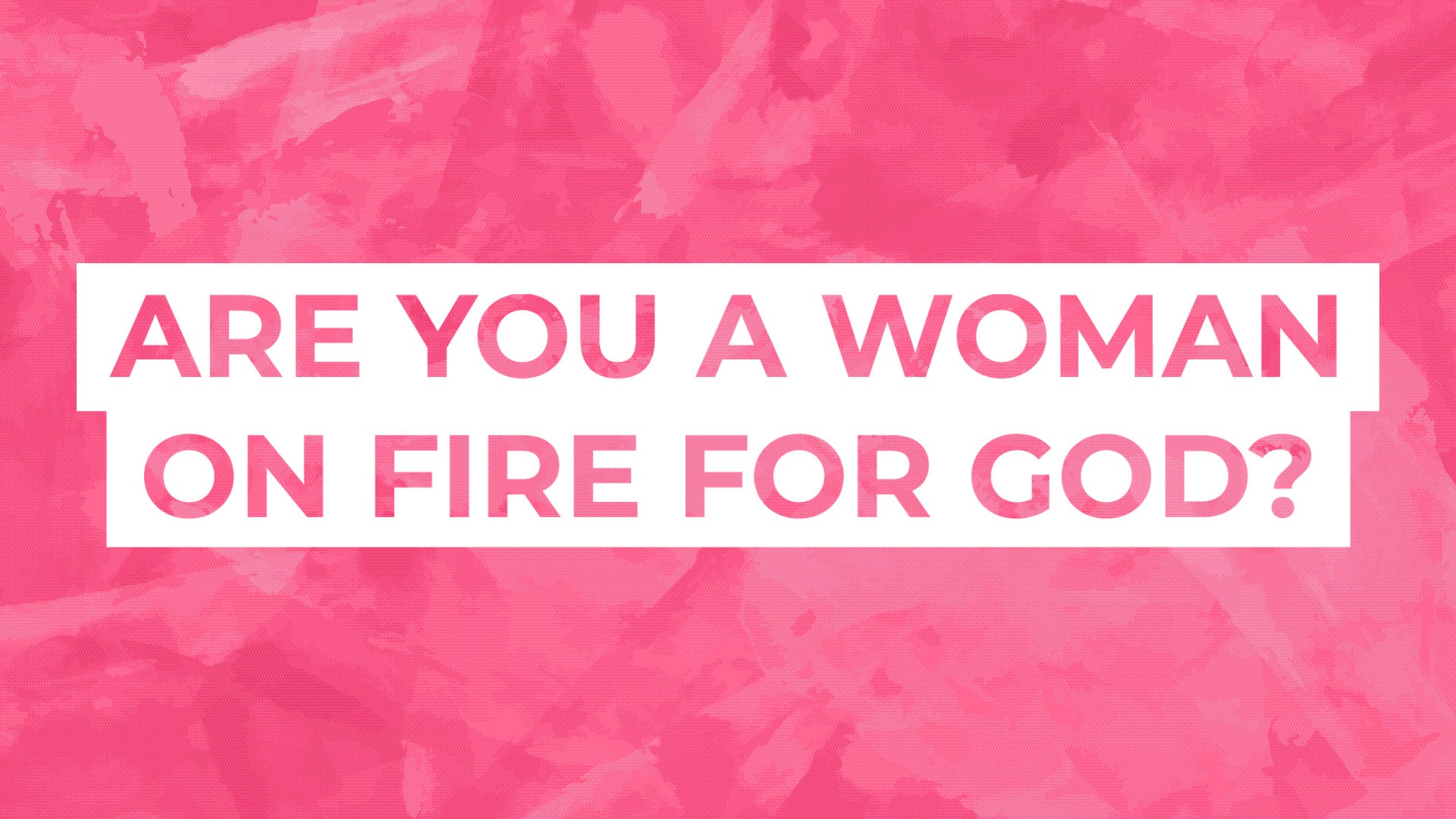 Are you a woman on fire for God?